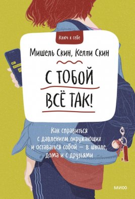 С тобой все так. Как справиться с давлением окружающих и оставаться собой — в школе, дома и с друзьями