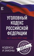 Уголовный Кодекс Российской Федерации на 1 июня 2021 года