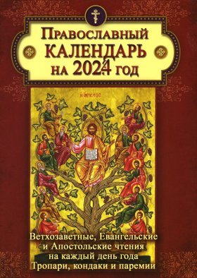 Православный календарь на 2024 год: Ветхозаветные, Евангельские и Апостольские чтения на каждый день года. Тропари, кондаки и перемии