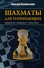 Шахматы для начинающих: правила, навыки, тактики. Калиниченко Н.М.