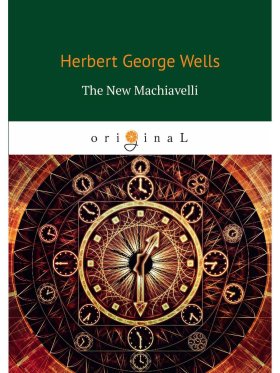 The New Machiavelli  = Новый Маккиавелли: на англ.яз. Wells H.G.