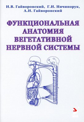 Функциональная анатомия вегетативной нервной системы. Учебное прособие. 2-е изд. Гайворонский А.И., Гайворонский И.В., Ничипорук Г.И.
