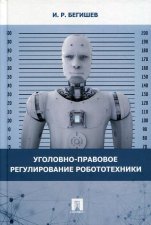 Уголовно-правовое регулирование робототехники: Монография. Бегишев И.Р.