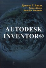 Autodesk Inventor. Банах Д.Т., Джонс Т., Каламейа А.Дж
