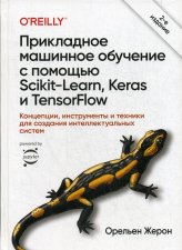 Прикладное машинное обучение с помощью Scikit-Learn, Keras и TensorFlow 2: концепции, инструменты и техники для создания интеллект-х систем. 2-е изд. Жерон О.