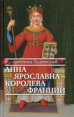 Анна Ярославна - королева Франции: роман. Ладинский А.П.