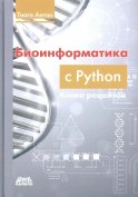 Биоинформатика с Python. Книга рецептов: Современные библиотеки и приложения Python для решения реальных задач вычислительной биологии. Антао Т.