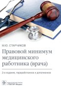 Правовой минимум медицинского работника (врача). 2-е изд., перераб. и доп. Старчиков М.Ю.