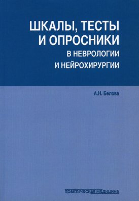 Шкалы, тесты и опросники в неврологии и нейрохирургии. 3-е изд., перераб. и доп. Белова А.Н.