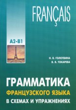 Грамматика французского языка в схемах и упражнениях. Уровень А2-В1. Пособие для изучающих французский язык. Голотвина Н.В., Токарева В.В.