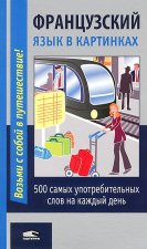 Французский язык в картинках. 500 самых употребительных слов на каждый день. Разговорник