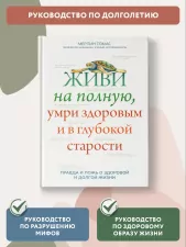 Живи на полную, умри здоровым и в глубокой старости