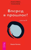 Трансерфинг реальности. Ступень 3: Вперед в прошлое!