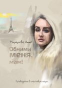 Обними меня, мам! Путеводитель в счастливую жизнь