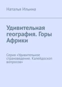 Удивительная география. Горы Африки. Серия «Удивительное страноведение. Калейдоскоп вопросов»