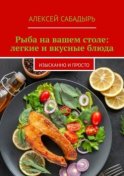 Рыба на вашем столе: легкие и вкусные блюда. Изысканно и просто