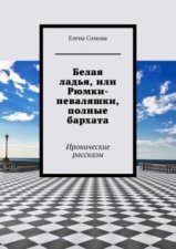 Белая ладья, или Рюмки-неваляшки, полные бархата. Иронические рассказы