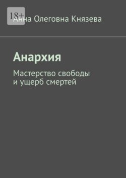 Анархия. Мастерство свободы и ущерб смертей