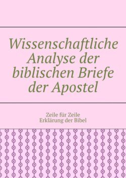 Wissenschaftliche Analyse der biblischen Briefe der Apostel. Zeile für Zeile Erklärung der Bibel