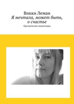 Я мечтала, может быть, о счастье. Прозаические миниатюры