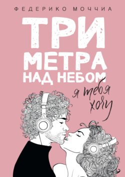 Три метра над небом. Я тебя хочу