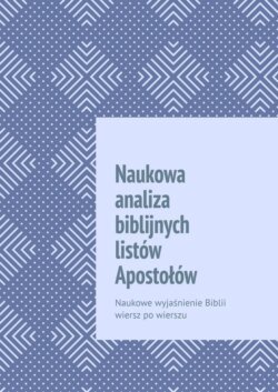 Naukowa analiza biblijnych listów Apostołów. Naukowe wyjaśnienie Biblii wiersz po wierszu