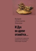 И Дух во древе отзовётся… О самобытном художнике деревянной миниатюры – Александре Пикулеве