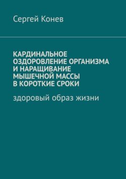 Кардинальное оздоровление организма и наращивание мышечной массы в короткие сроки. Здоровый образ жизни