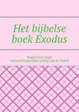 Het bijbelse boek Exodus. Regel voor regel wetenschappelijke uitleg van de Bijbel