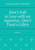 Don’t Fall in Love with an Aquarius: Don’t Trust a Libra. Volume 1