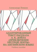 Адаптированный текст рассказа А. К. Дойла «Приключение пёстрой ленты» на английском языке. Учебное пособие