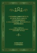 Учебник-самоучитель мудрости и опыта, отображенных в пословицах, поговорках, афоризмах. Учись учиться. Начальная школа остроумия. Записные тетради.