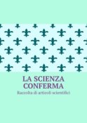 La scienza conferma. Raccolta di articoli scientifici