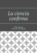 La ciencia confirma. Colección de artículos científicos