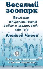 Веселая энциклопедия забав и шалостей. Веселый зоопарк. Рыбы, змеи, насекомые и прочие знакомые