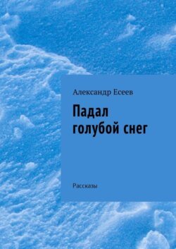 Падал голубой снег. Рассказы