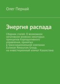 Энергия распада. Сборник статей. О возможном негативном влиянии некоторых принципов Корпоративного управления, принятых в транснациональной компании Eurasian Resources Group, на инвестиционный климат Казахстана