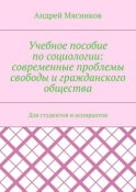 Учебное пособие по социологии: современные проблемы свободы и гражданского общества. Для студентов и аспирантов