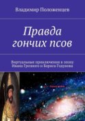 Правда гончих псов. Виртуальные приключения в эпоху Ивана Грозного и Бориса Годунова