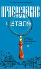 Православие в деталях. Ответы на самые популярные вопросы