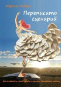 Переписать сценарий. Kак изменить свою судьбу и начать радоваться жизни