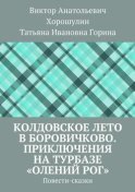 Колдовское лето в Боровичково. Приключения на турбазе «Олений рог». Повести-сказки