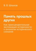 Память прошлых других. Как трансцендентальная экспликация историчности: к онтологии исторического сознания