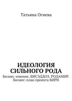 Идеология сильного рода. Бизнес-имение. БИСЭДДОЗ. РОДАМИР. Бизнес-план проекта БИРН