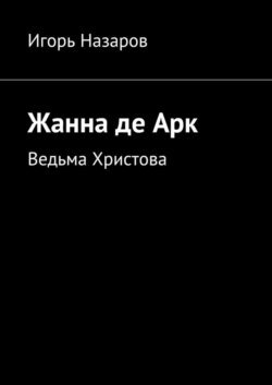 Жанна де Арк. Ведьма Христова