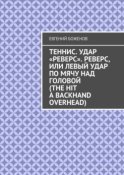 Теннис. Удар «реверс». Реверс, или Левый удар по мячу над головой (The hit a backhand overhead)