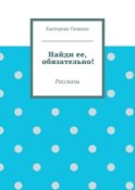 Найди ее, обязательно!