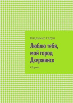 Люблю тебя, мой город Дзержинск. Сборник