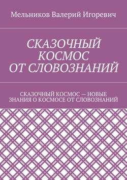 СКАЗОЧНЫЙ КОСМОС ОТ СЛОВОЗНАНИЙ. СКАЗОЧНЫЙ КОСМОС – НОВЫЕ ЗНАНИЕ О КОСМОСЕ ОТ СЛОВОЗНАНИЙ