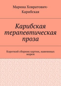 Карибская терапевтическая проза. Короткий сборник картин, навеянных морем